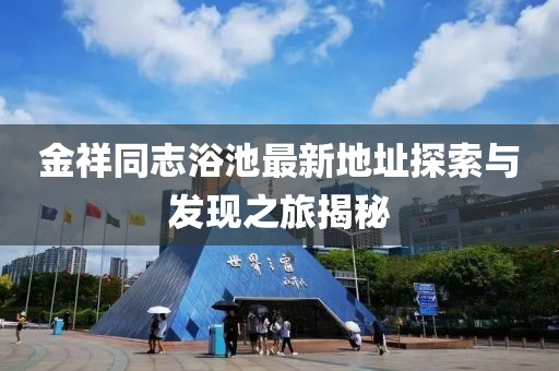 金祥同志浴池最新地址探索与发现之旅揭秘