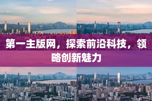 第一主版网，探索前沿科技，领略创新魅力