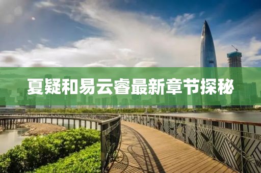 夏疑和易云睿最新章节探秘