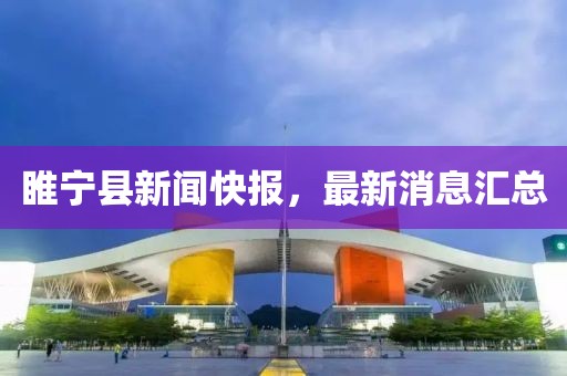 睢宁县新闻快报，最新消息汇总