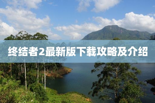 终结者2最新版下载攻略及介绍