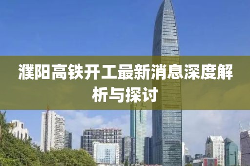 濮阳高铁开工最新消息深度解析与探讨