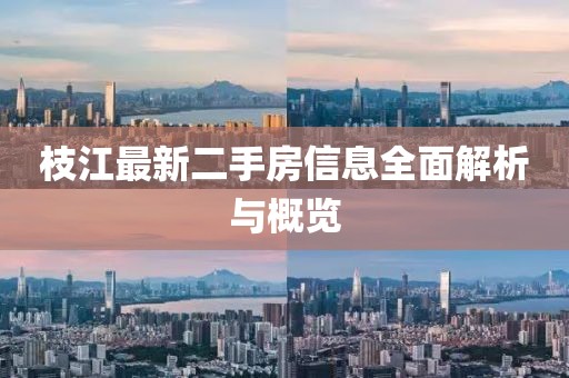 枝江最新二手房信息全面解析与概览