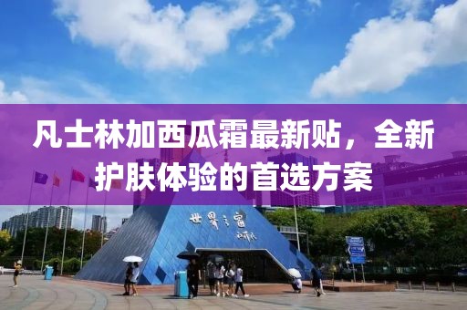凡士林加西瓜霜最新贴，全新护肤体验的首选方案
