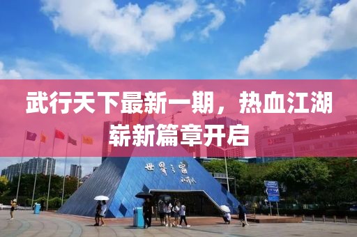 武行天下最新一期，热血江湖崭新篇章开启