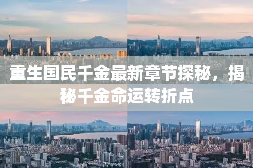 重生国民千金最新章节探秘，揭秘千金命运转折点