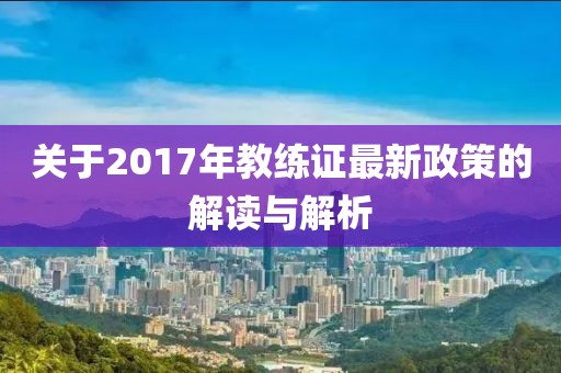 关于2017年教练证最新政策的解读与解析